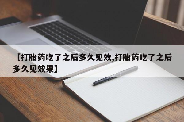米非米索网上私人药店微信【打胎药吃了之后多久见效,打胎药吃了之后多久见效果】