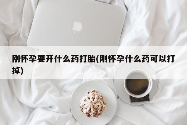 米非米索网上私人药店微信刚怀孕要开什么药打胎(刚怀孕什么药可以打掉)