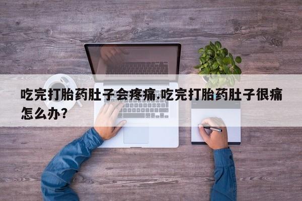 米非米索网上私人药店微信吃完打胎药肚子会疼痛.吃完打胎药肚子很痛怎么办？