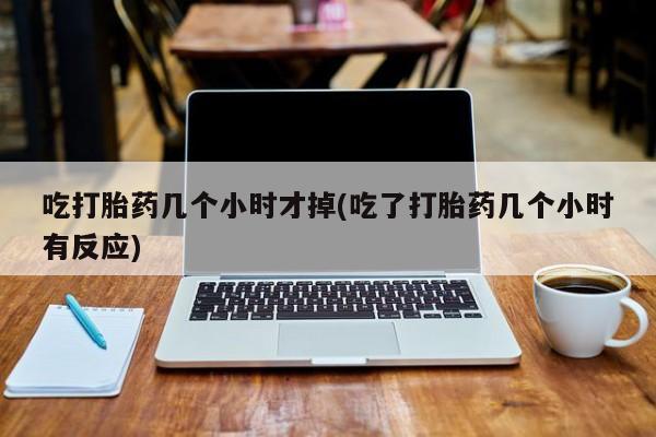 米非米索网上私人药店微信吃打胎药几个小时才掉(吃了打胎药几个小时有反应)