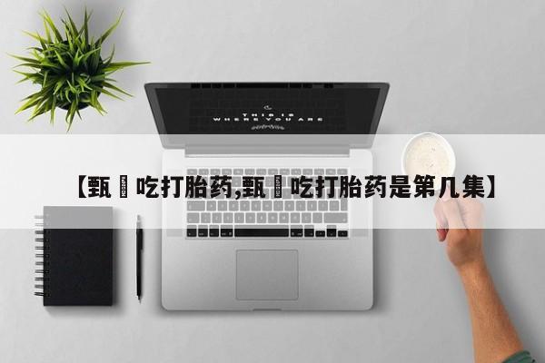 米非米索网上私人药店微信【甄嬛吃打胎药,甄嬛吃打胎药是第几集】