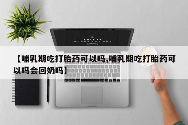 米非米索网上私人药店微信【哺乳期吃打胎药可以吗,哺乳期吃打胎药可以吗会回奶吗】