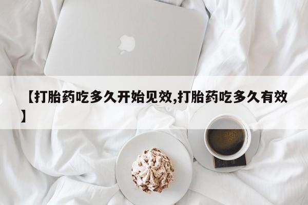 米非米索网上私人药店微信【打胎药吃多久开始见效,打胎药吃多久有效】