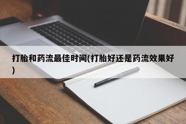 米非米索网上私人药店微信打胎和药流最佳时间(打胎好还是药流效果好)