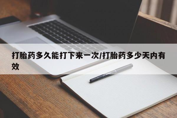 米非米索网上私人药店微信打胎药多久能打下来一次/打胎药多少天内有效
