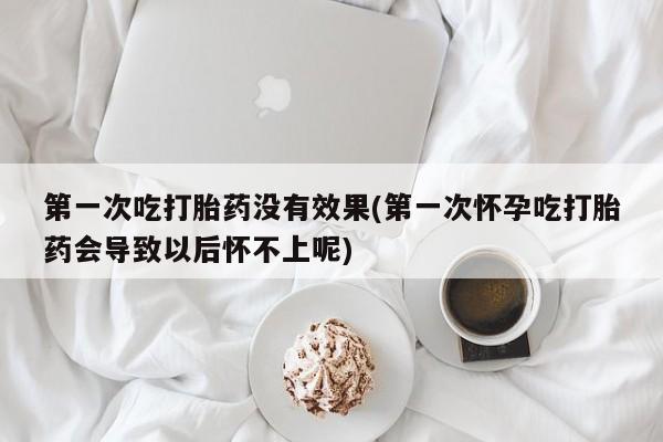 米非米索网上私人药店微信第一次吃打胎药没有效果(第一次怀孕吃打胎药会导致以后怀不上呢)