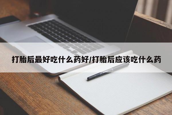 米非米索网上私人药店微信打胎后最好吃什么药好/打胎后应该吃什么药