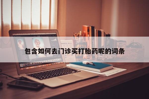 米非米索网上私人药店微信包含如何去门诊买打胎药呢的词条