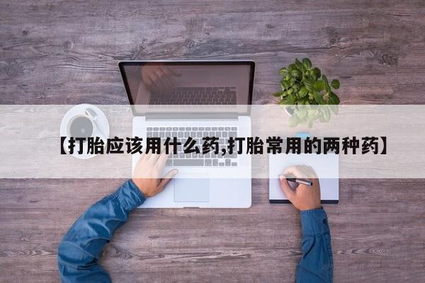 米非米索网上私人药店微信【打胎应该用什么药,打胎常用的两种药】