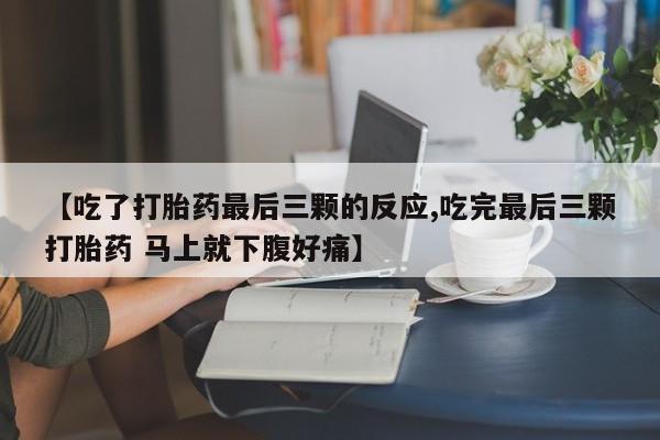 米非米索网上私人药店微信【吃了打胎药最后三颗的反应,吃完最后三颗打胎药 马上就下腹好痛】