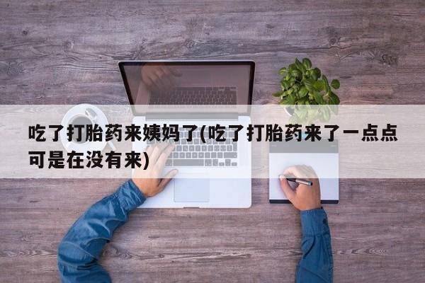 米非米索网上私人药店微信吃了打胎药来姨妈了(吃了打胎药来了一点点可是在没有来)